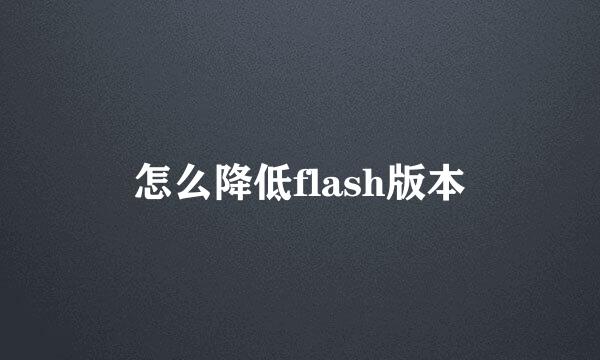 怎么降低flash版本