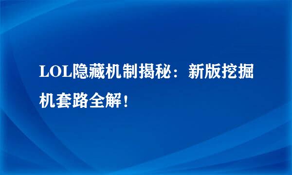 LOL隐藏机制揭秘：新版挖掘机套路全解！
