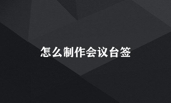 怎么制作会议台签