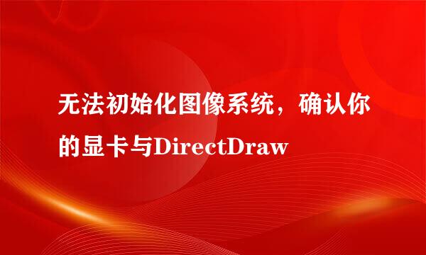 无法初始化图像系统，确认你的显卡与DirectDraw