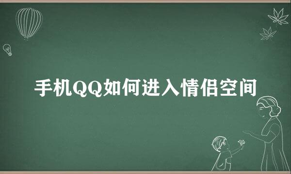 手机QQ如何进入情侣空间