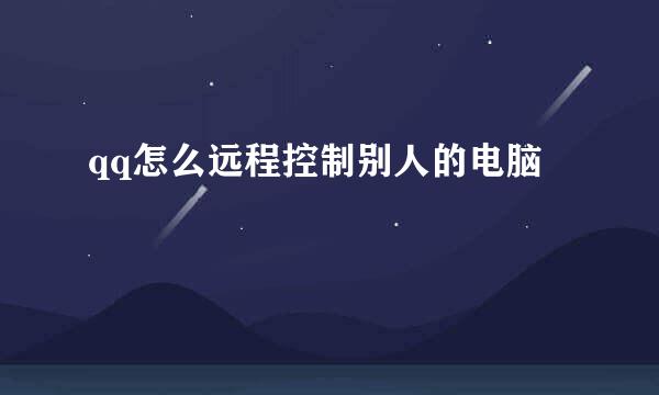 qq怎么远程控制别人的电脑