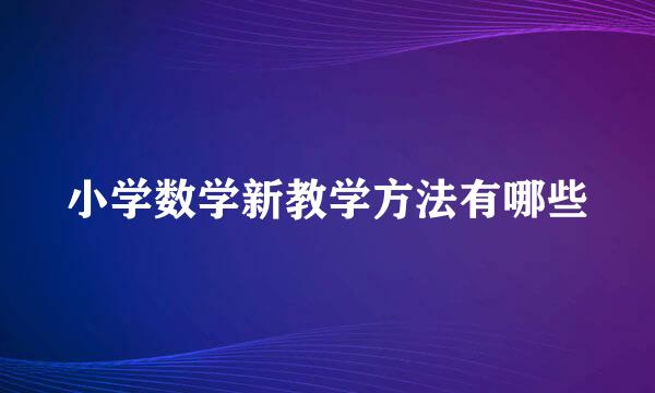 小学数学新教学方法有哪些