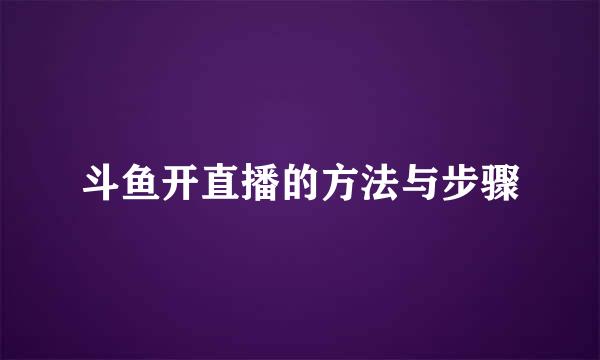 斗鱼开直播的方法与步骤