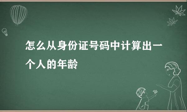 怎么从身份证号码中计算出一个人的年龄
