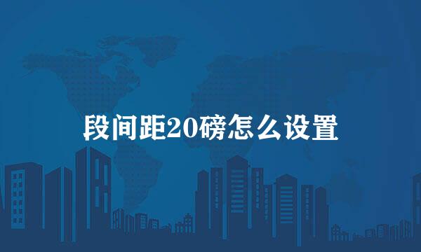 段间距20磅怎么设置