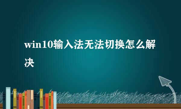 win10输入法无法切换怎么解决