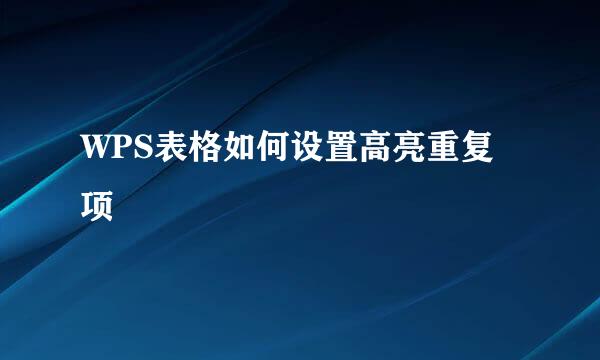WPS表格如何设置高亮重复项