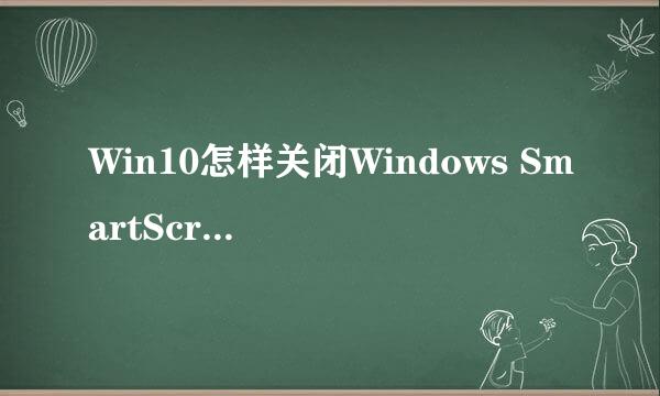 Win10怎样关闭Windows SmartScreen筛选器