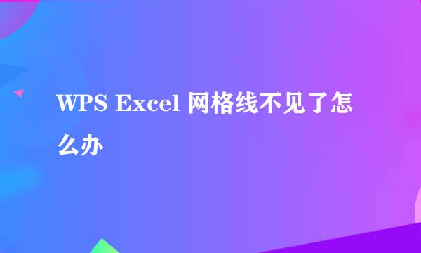 WPS Excel 网格线不见了怎么办