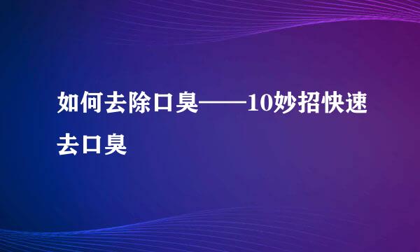 如何去除口臭——10妙招快速去口臭