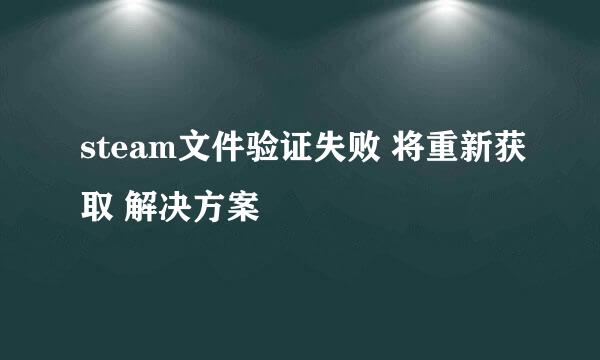 steam文件验证失败 将重新获取 解决方案