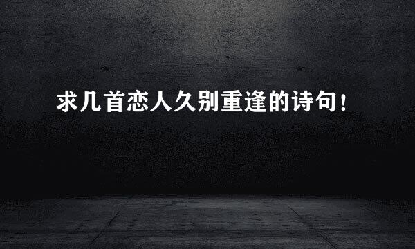 求几首恋人久别重逢的诗句！