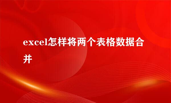 excel怎样将两个表格数据合并