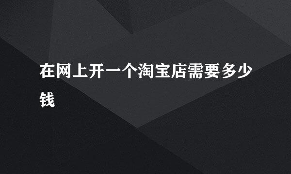 在网上开一个淘宝店需要多少钱