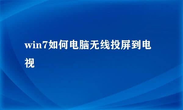 win7如何电脑无线投屏到电视
