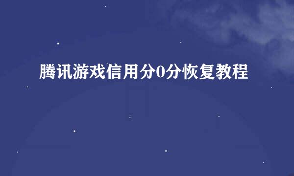 腾讯游戏信用分0分恢复教程