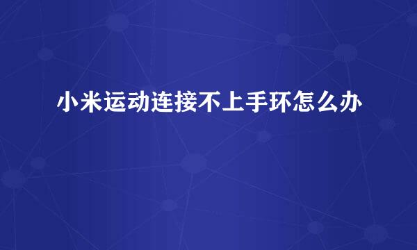 小米运动连接不上手环怎么办