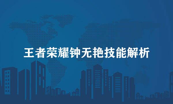 王者荣耀钟无艳技能解析
