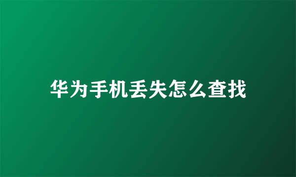 华为手机丢失怎么查找