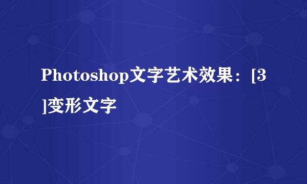 Photoshop文字艺术效果：[3]变形文字