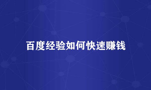 百度经验如何快速赚钱