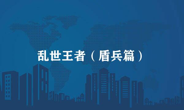 乱世王者（盾兵篇）