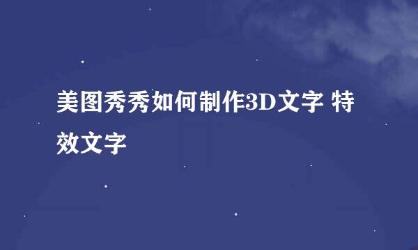 美图秀秀如何制作3D文字 特效文字