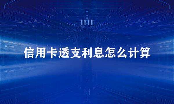 信用卡透支利息怎么计算