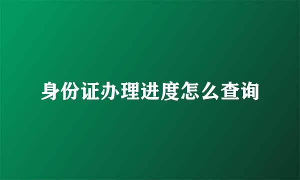 身份证办理进度怎么查询