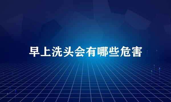 早上洗头会有哪些危害
