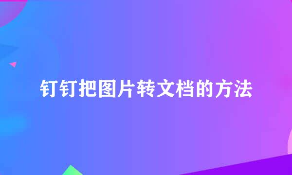 钉钉把图片转文档的方法