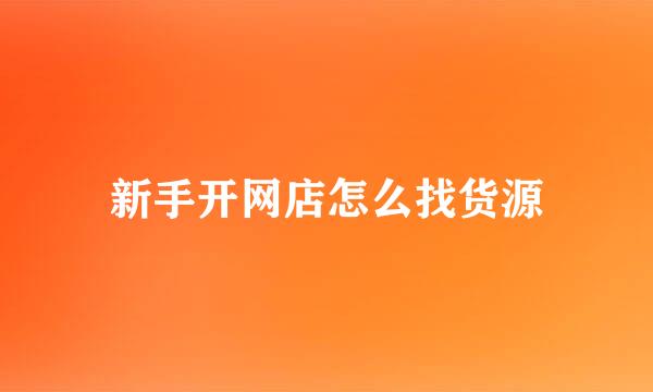 新手开网店怎么找货源