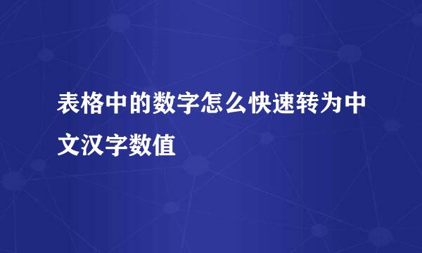 表格中的数字怎么快速转为中文汉字数值