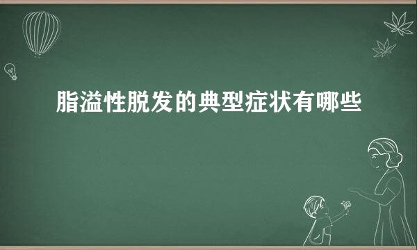 脂溢性脱发的典型症状有哪些