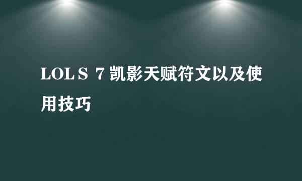 LOLＳ７凯影天赋符文以及使用技巧