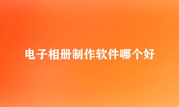 电子相册制作软件哪个好