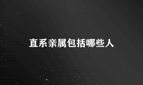 直系亲属包括哪些人
