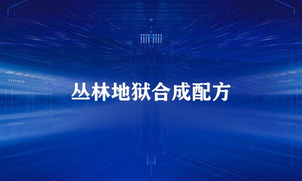 丛林地狱合成配方