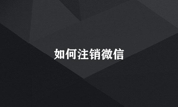 如何注销微信