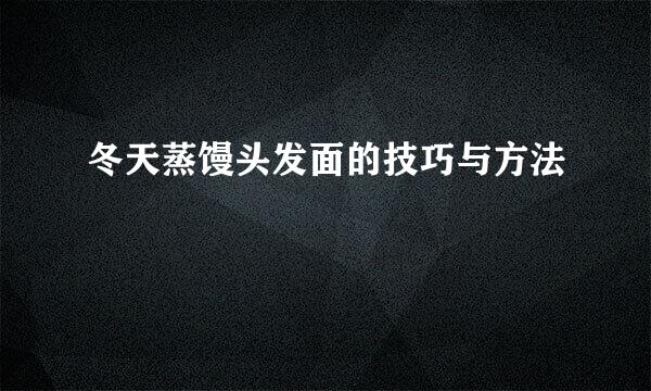 冬天蒸馒头发面的技巧与方法