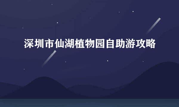 深圳市仙湖植物园自助游攻略