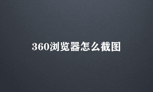 360浏览器怎么截图