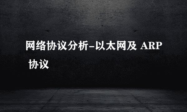 网络协议分析-以太网及 ARP 协议