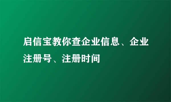 启信宝教你查企业信息、企业注册号、注册时间