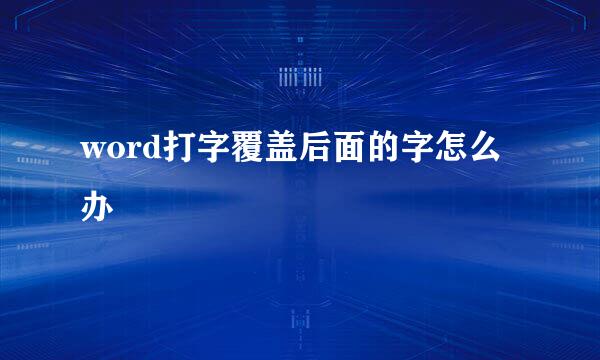 word打字覆盖后面的字怎么办