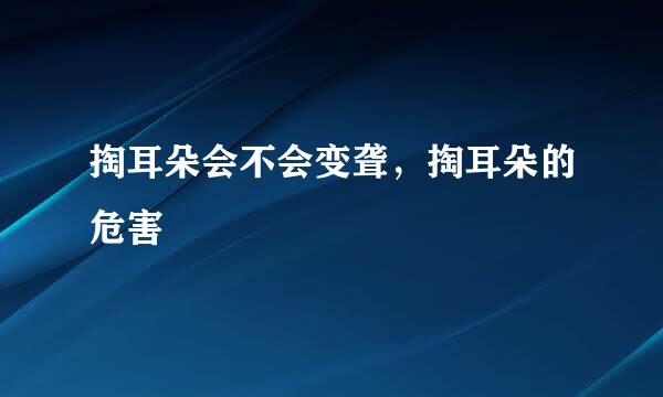 掏耳朵会不会变聋，掏耳朵的危害