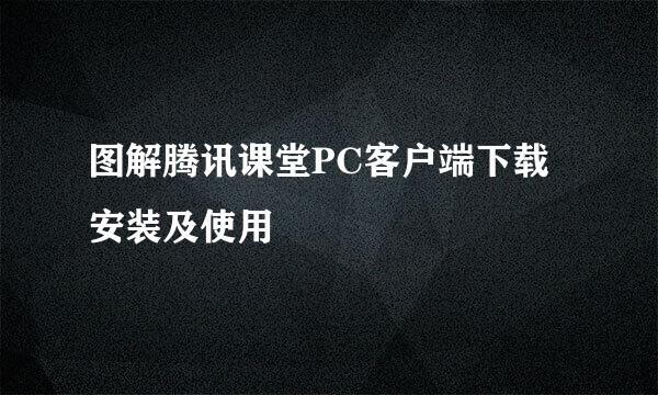 图解腾讯课堂PC客户端下载安装及使用