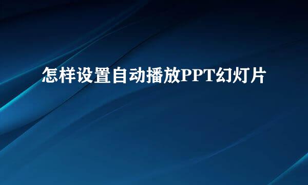 怎样设置自动播放PPT幻灯片