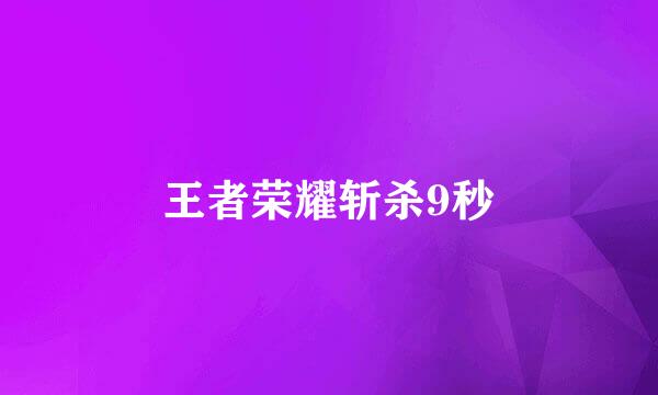 王者荣耀斩杀9秒